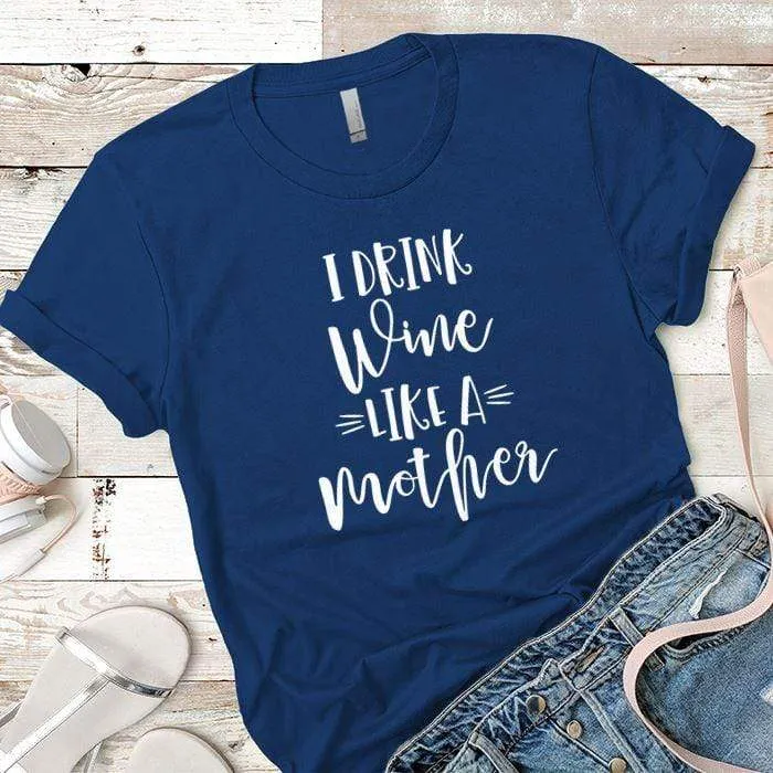 Drink Wine Like A Mother Premium Tees