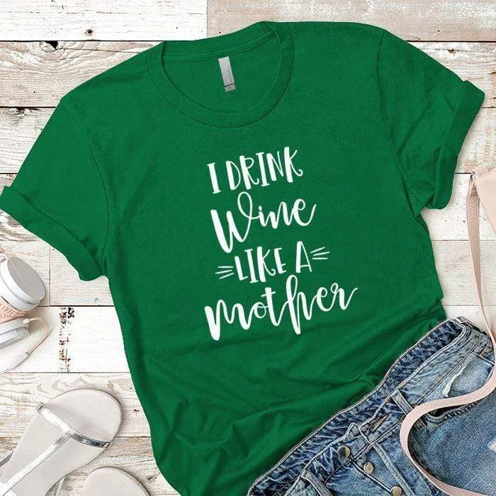 Drink Wine Like A Mother Premium Tees