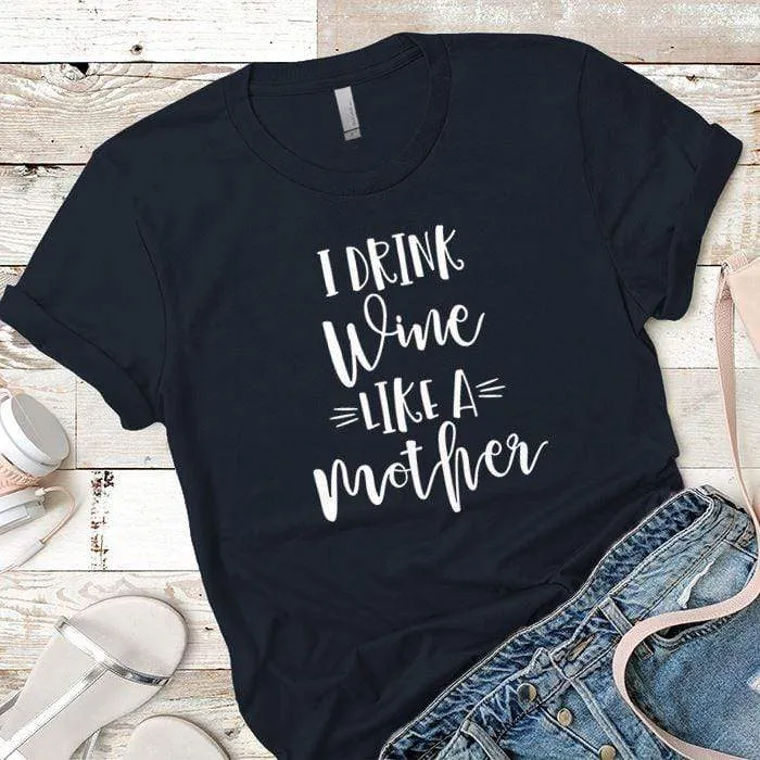 Drink Wine Like A Mother Premium Tees