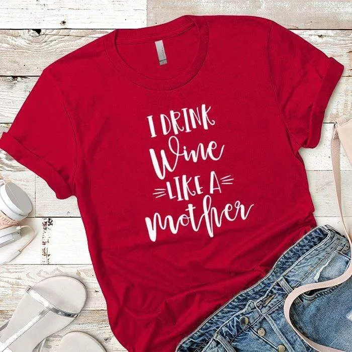 Drink Wine Like A Mother Premium Tees