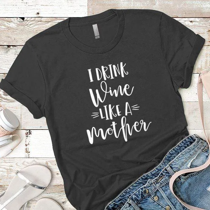 Drink Wine Like A Mother Premium Tees