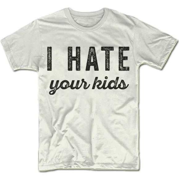 I Hate Your Kids T-Shirt
