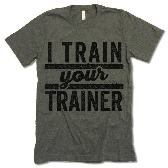 I Train Your Trainer T Shirt