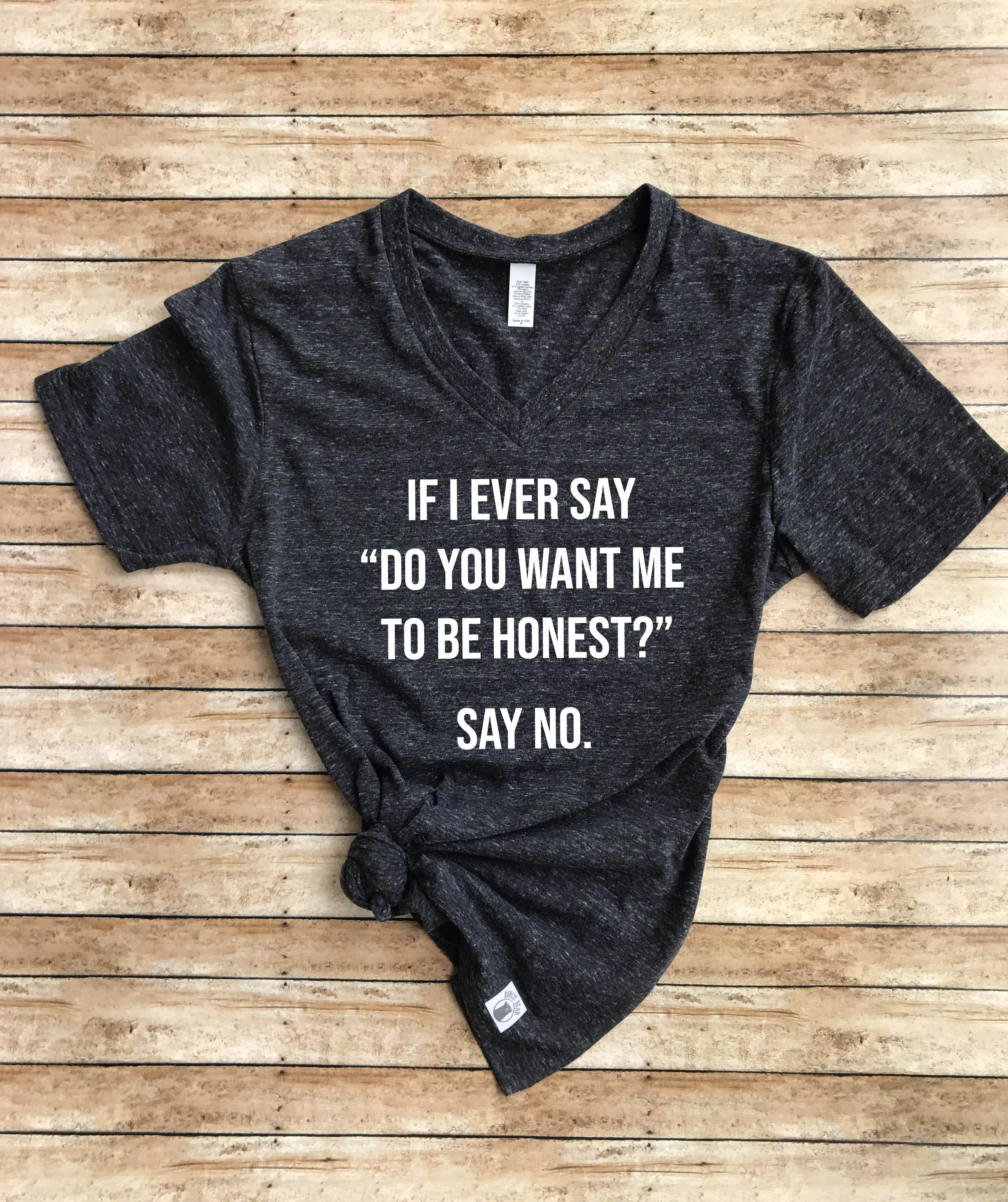 If I Ever Say Do You Want Me To Be Honest Say No Shirt