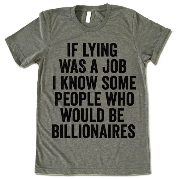 If Lying Was A Job I Know Some People Who Would Be Billionaires T Shirt