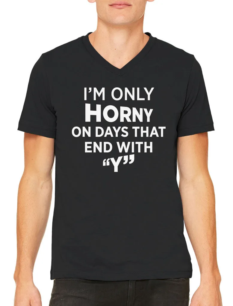 I'm Only Horny On Days That End In Y Men's V-neck T-shirt
