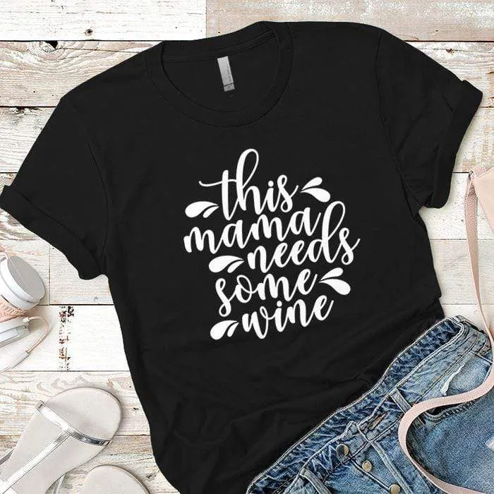 Mama Needs Some Wine 2 Premium Tees