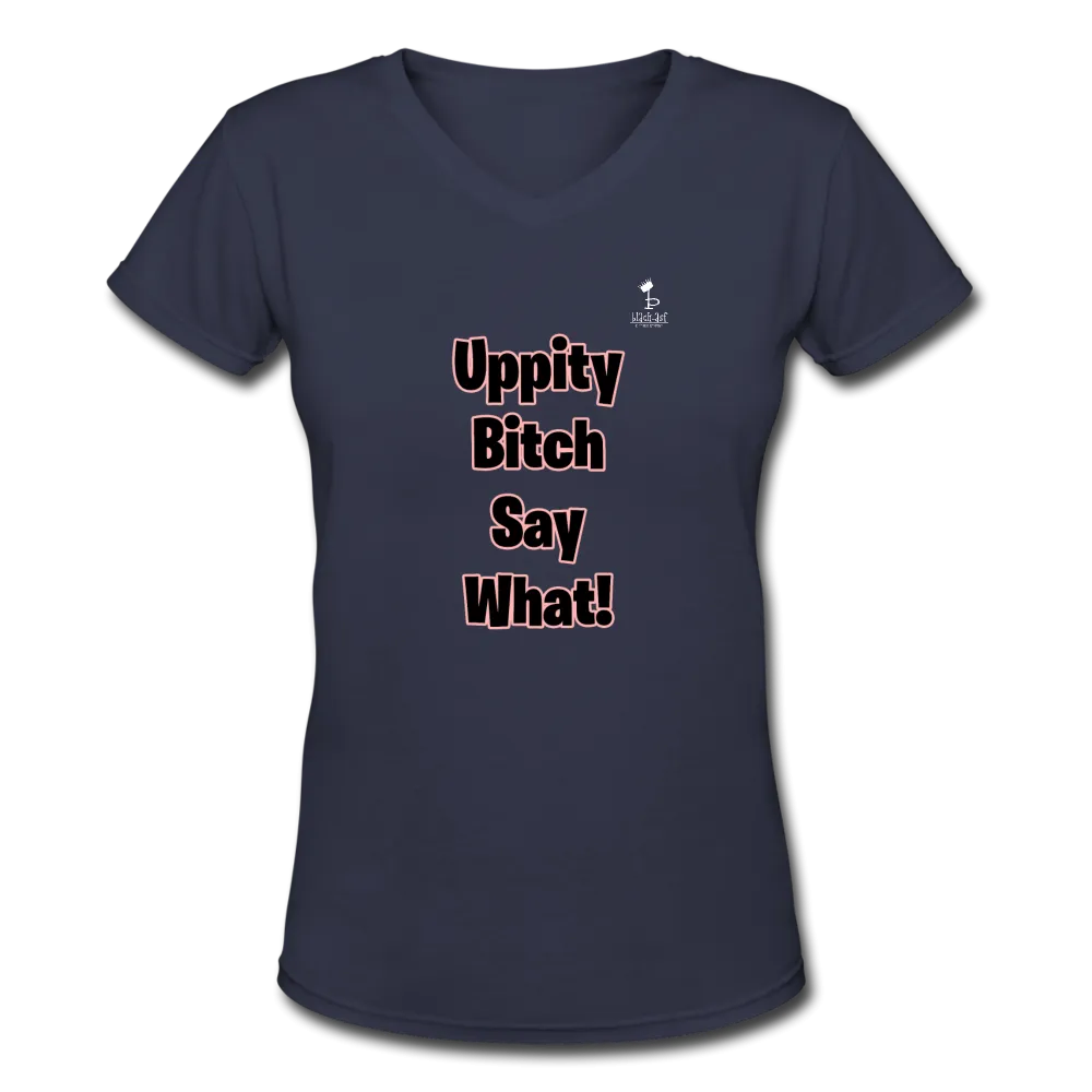 Uppity Bitch Say What  Women's V-Neck T-Shirt