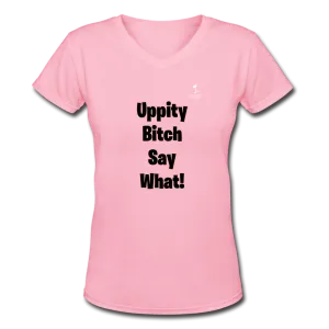 Uppity Bitch Say What  Women's V-Neck T-Shirt