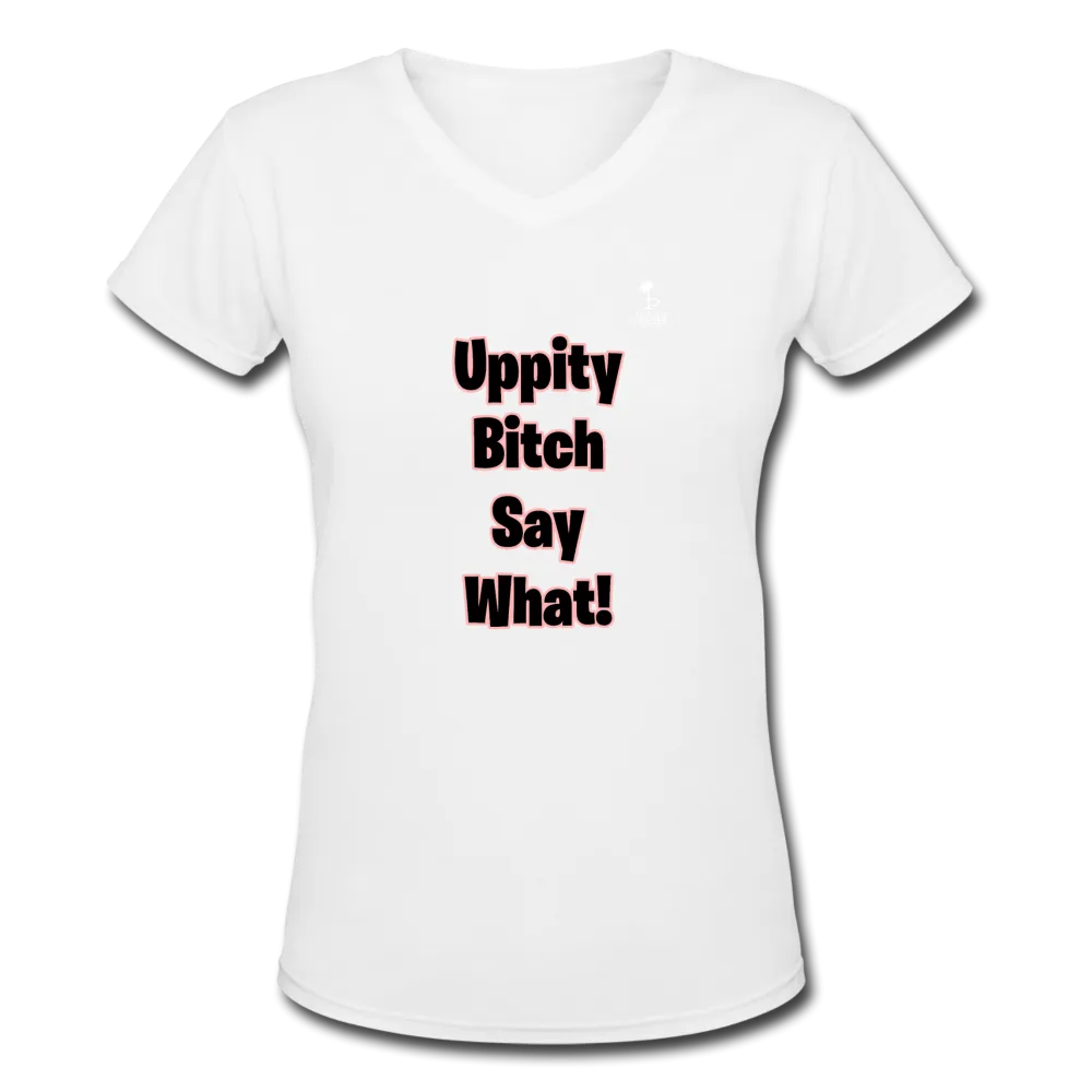 Uppity Bitch Say What  Women's V-Neck T-Shirt