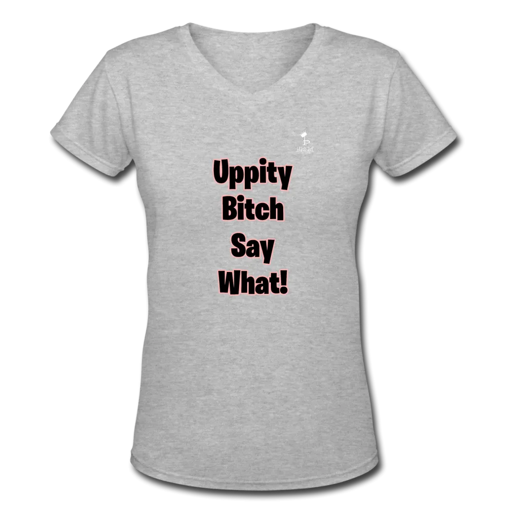 Uppity Bitch Say What  Women's V-Neck T-Shirt