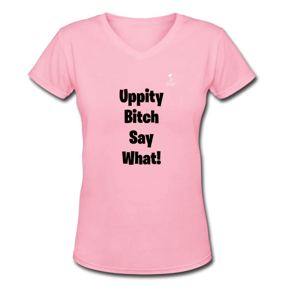 Uppity Bitch Say What  Women's V-Neck T-Shirt