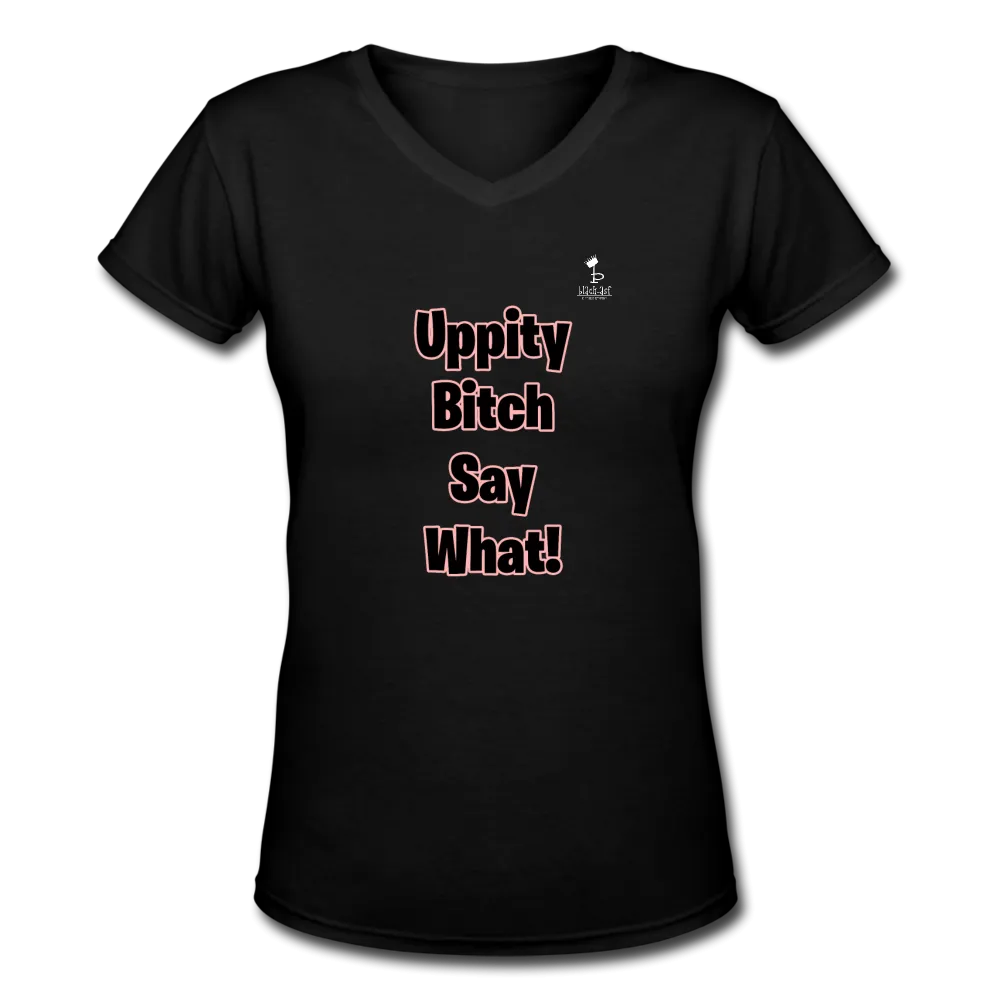 Uppity Bitch Say What  Women's V-Neck T-Shirt