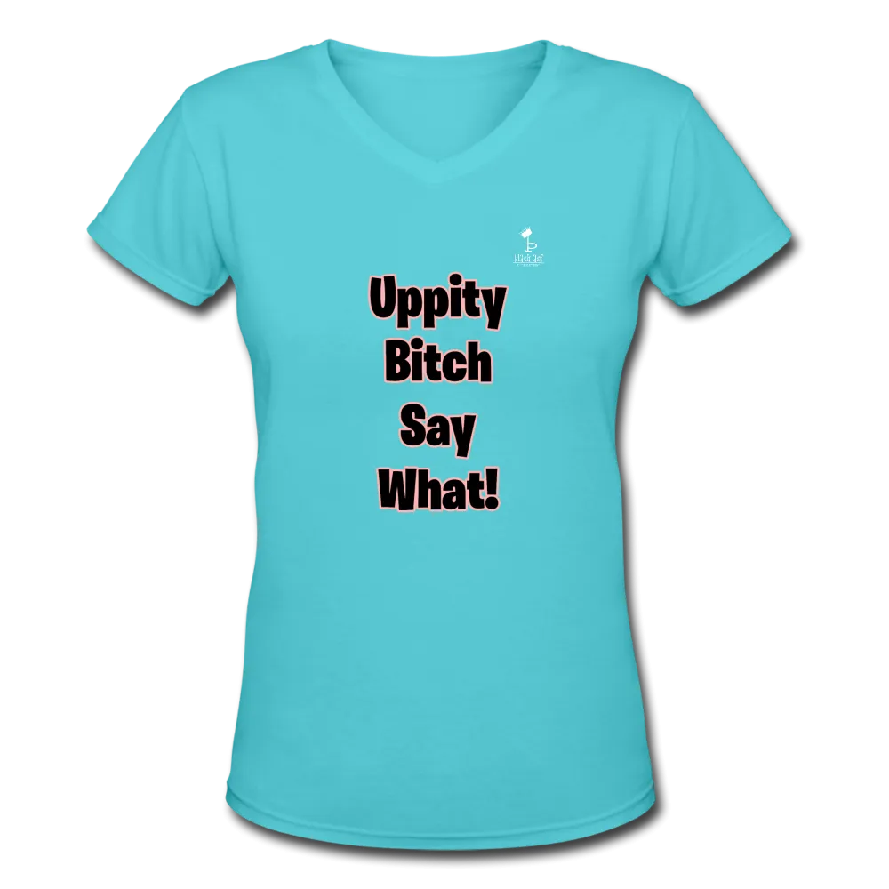 Uppity Bitch Say What  Women's V-Neck T-Shirt